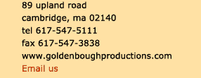 Golden Bough Production: Lucille Magliozzi 89 Upland Road Cambridge, MA 02140 tel 617-547-5111 fax 617-547-3838